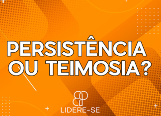 Persistência ou teimosia – #69 Lidere-se