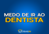 #171 Medo de ir ao dentista