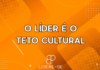 O líder é o teto cultural – #73 Lidere-se
